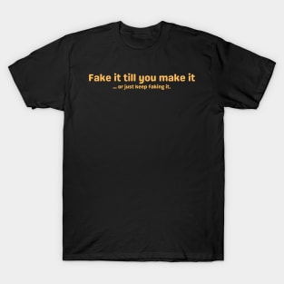 Fake it till you make it ... or just keep faking it. T-Shirt